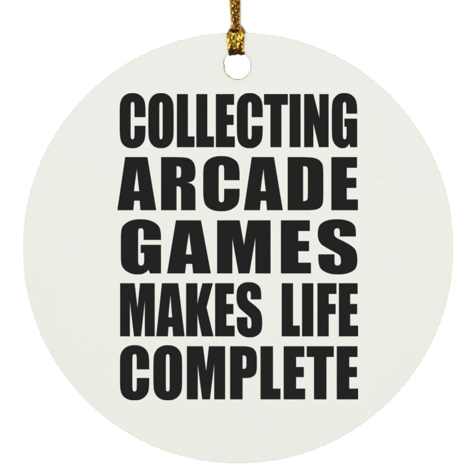 Collecting Arcade Games Makes Life Complete - Circle Ornament