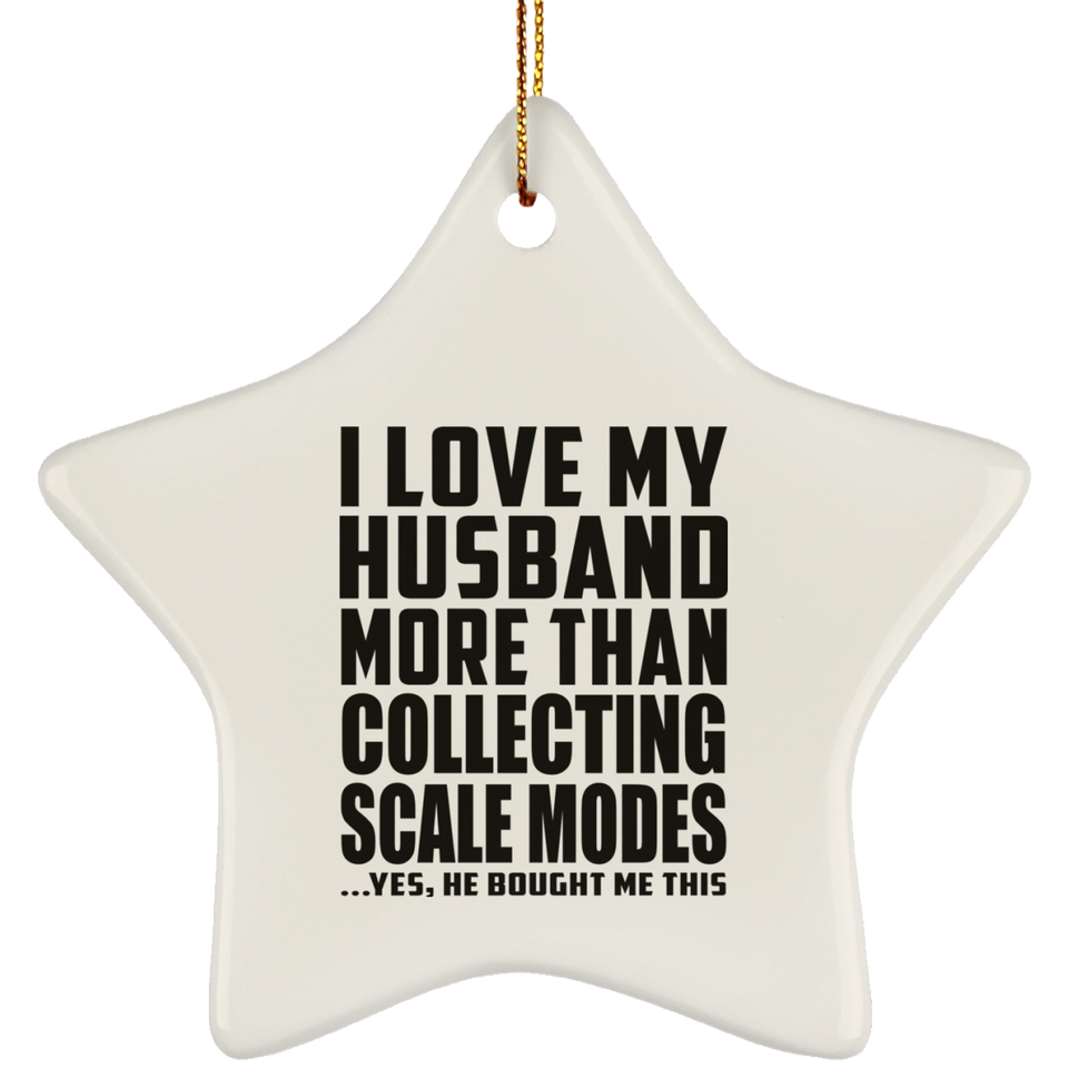 I Love My Husband More Than Collecting Scale Modes - Star Ornament