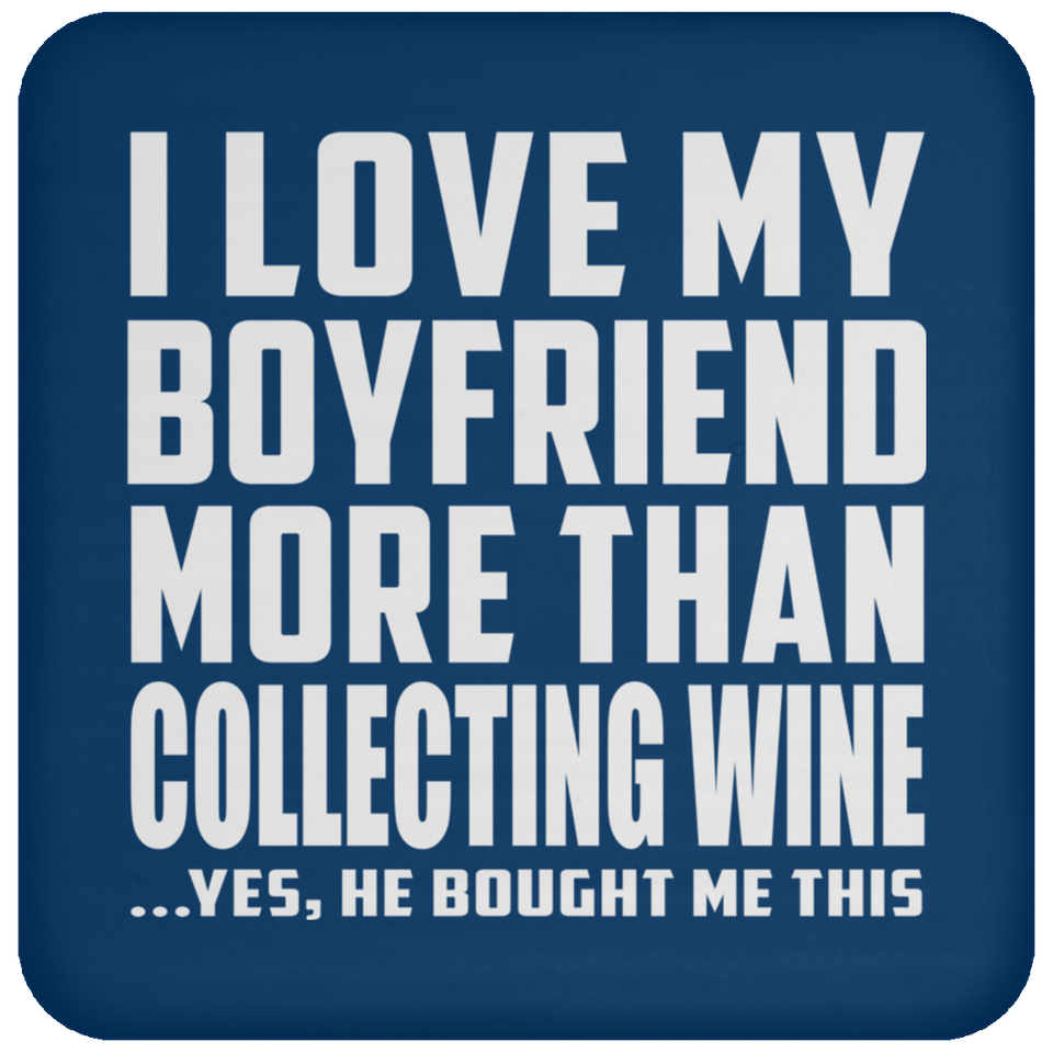 I Love My Boyfriend More Than Collecting Wine - Drink Coaster