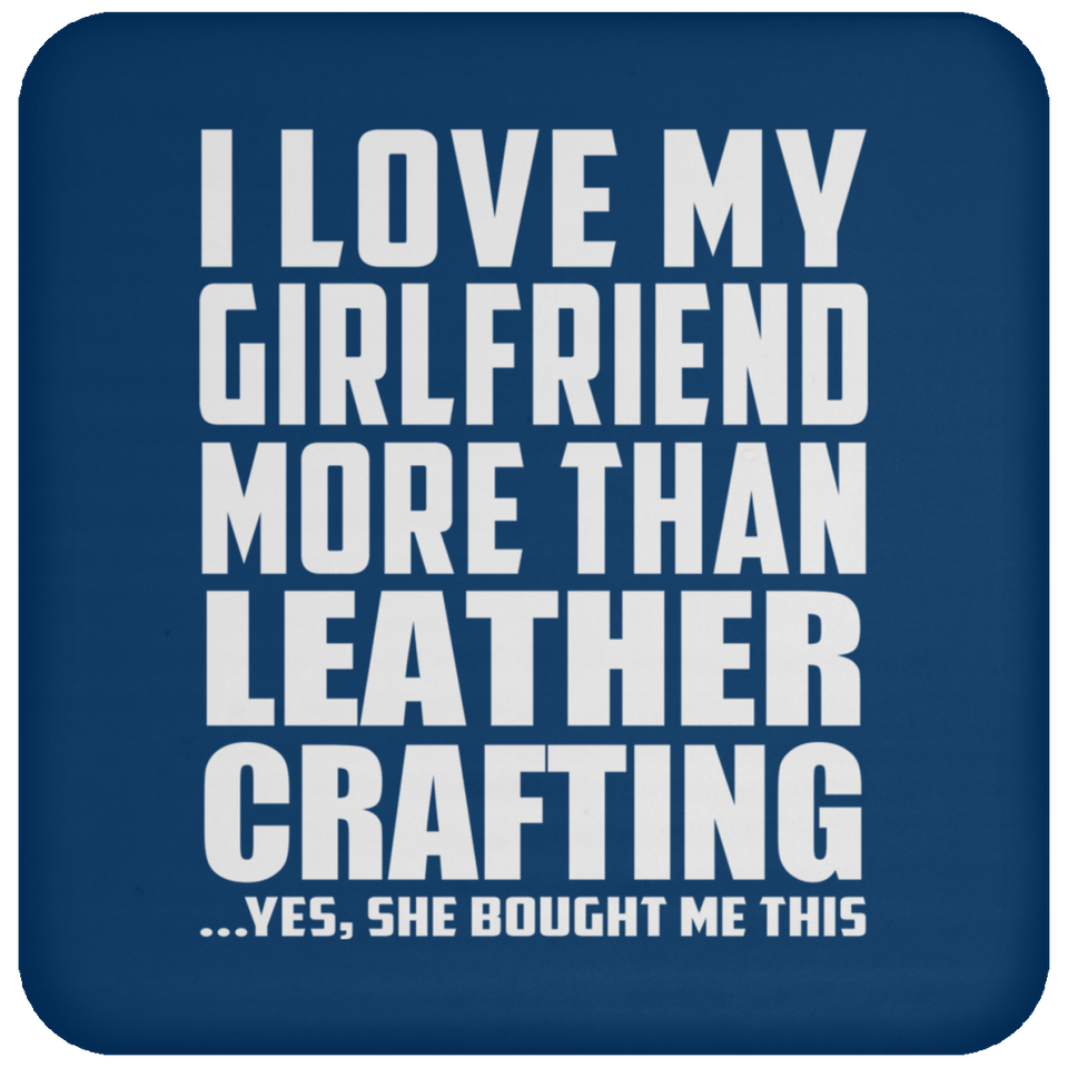 I Love My Girlfriend More Than Leather Crafting - Drink Coaster