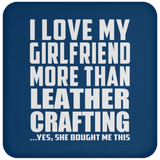 I Love My Girlfriend More Than Leather Crafting - Drink Coaster