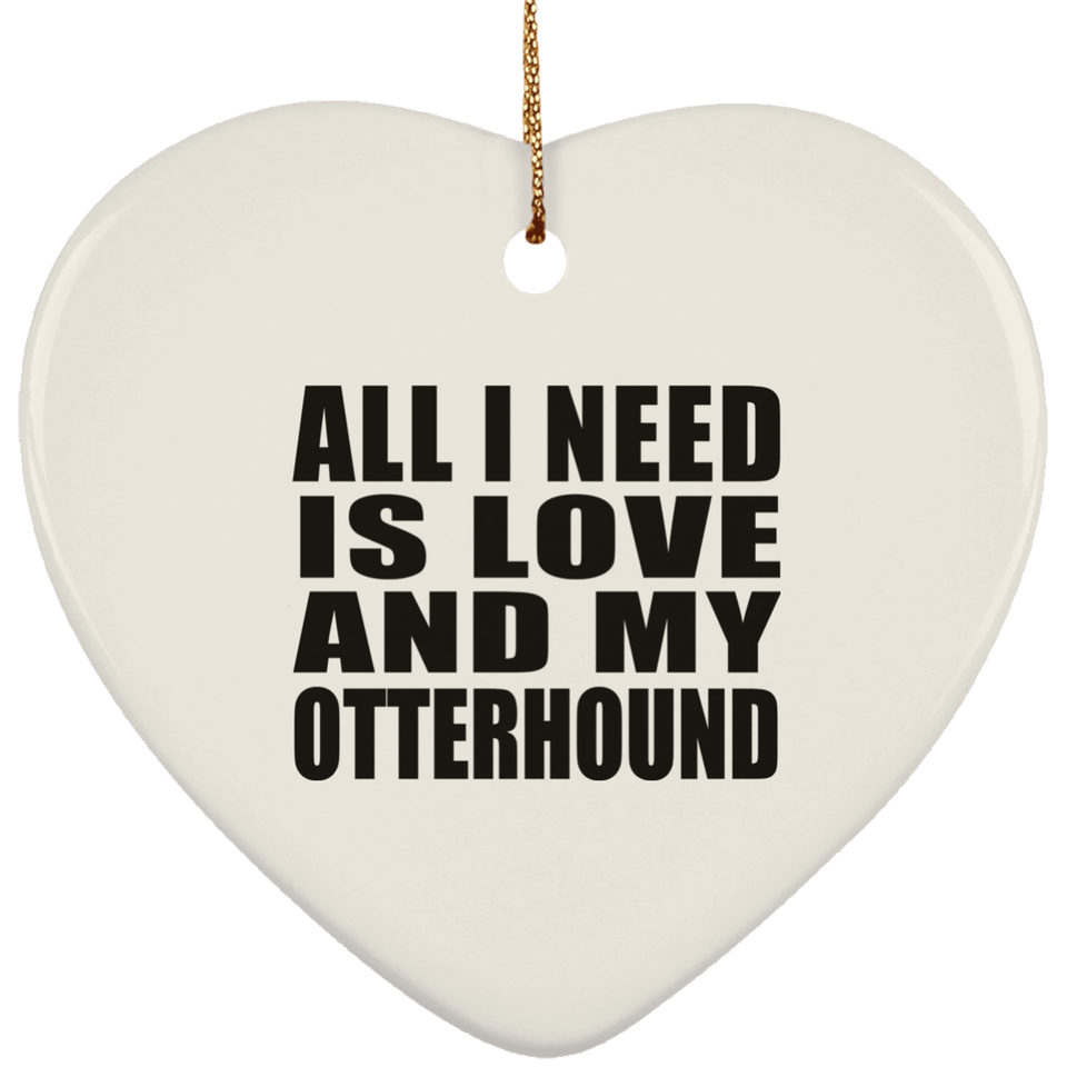 All I Need Is Love And My Otterhound - Heart Ornament
