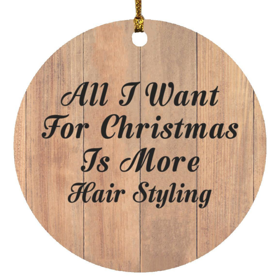 All I Want For Christmas Is More Hair Styling - Circle Ornament C