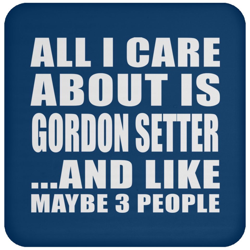 All I Care About Is Gordon Setter - Drink Coaster