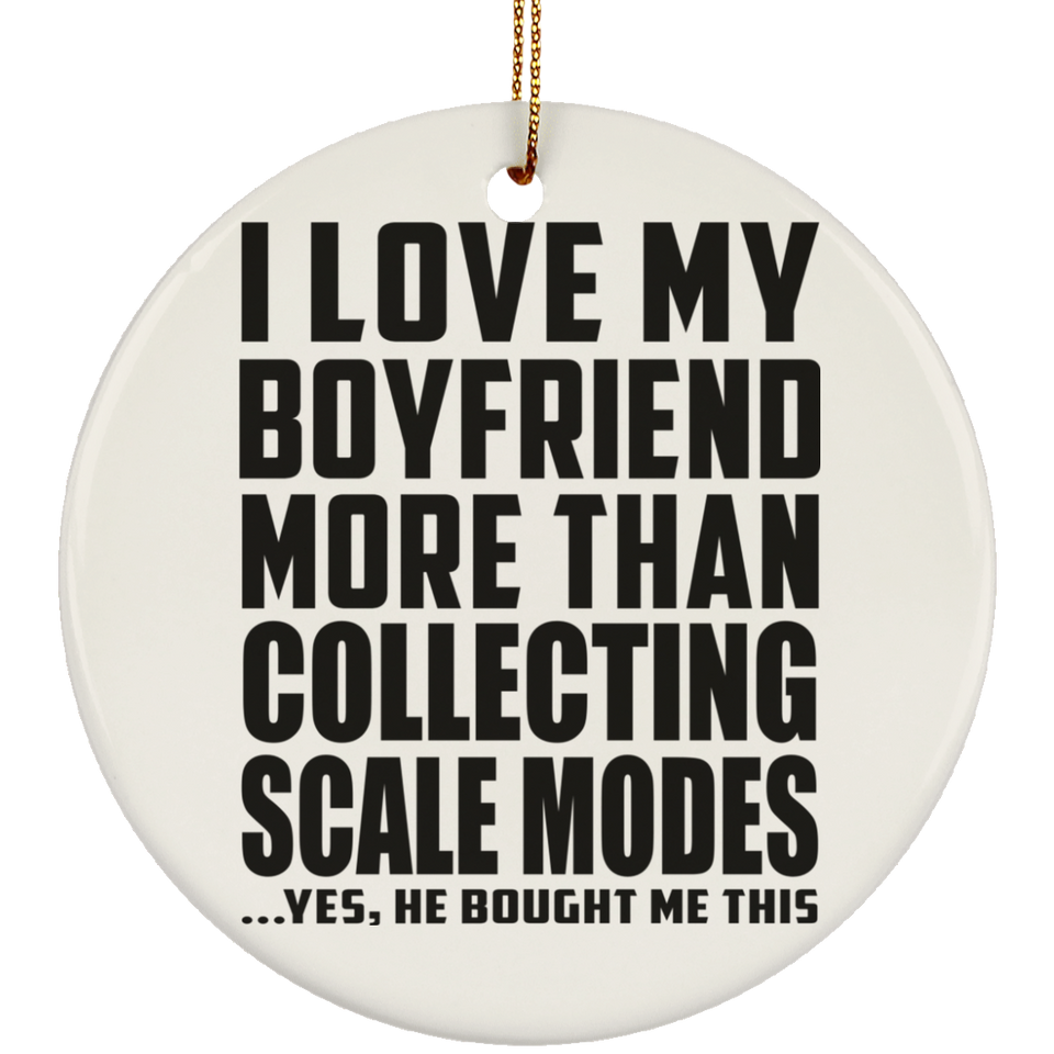 I Love My Boyfriend More Than Collecting Scale Modes - Circle Ornament