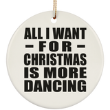 All I Want For Christmas Is More Dancing - Circle Ornament