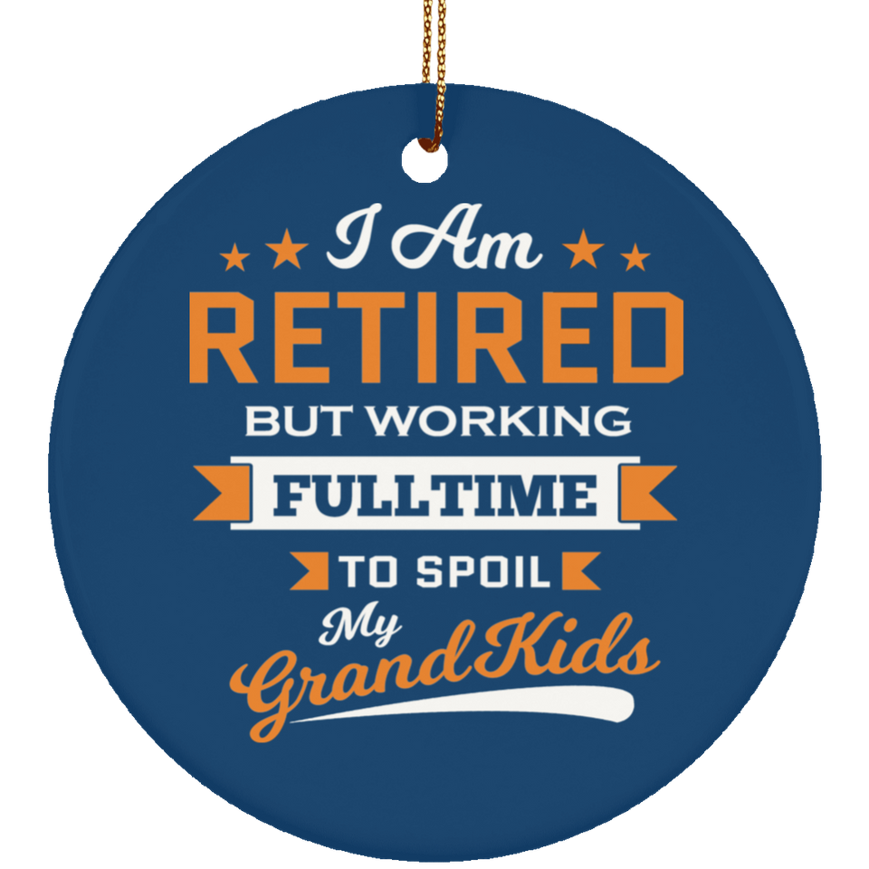 I Am Retired, But Working Full Time To Spoil My Grandkids - Circle Ornament