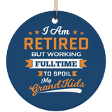 I Am Retired, But Working Full Time To Spoil My Grandkids - Circle Ornament
