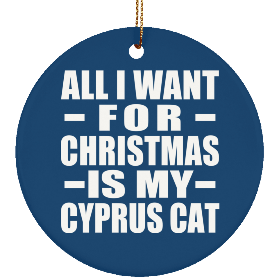 All I Want For Christmas Is My Cyprus Cat - Circle Ornament