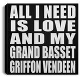 All I Need Is Love And My Grand Basset Griffon Vendeen - Canvas Square