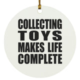 Collecting Toys Makes Life Complete - Circle Ornament