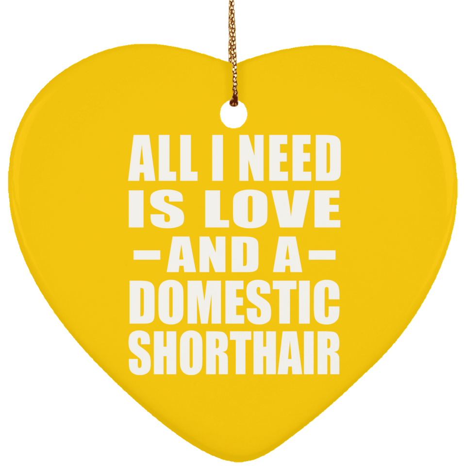 All I Need Is Love And A Domestic Shorthair - Heart Ornament
