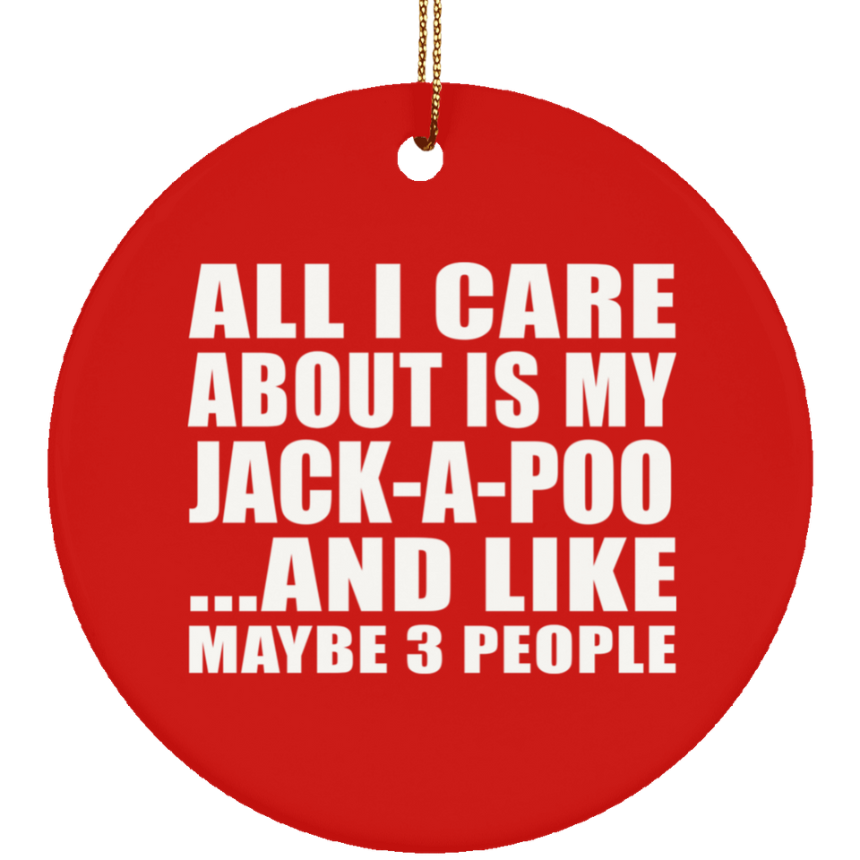 All I Care About Is My Jack-A-Poo - Circle Ornament