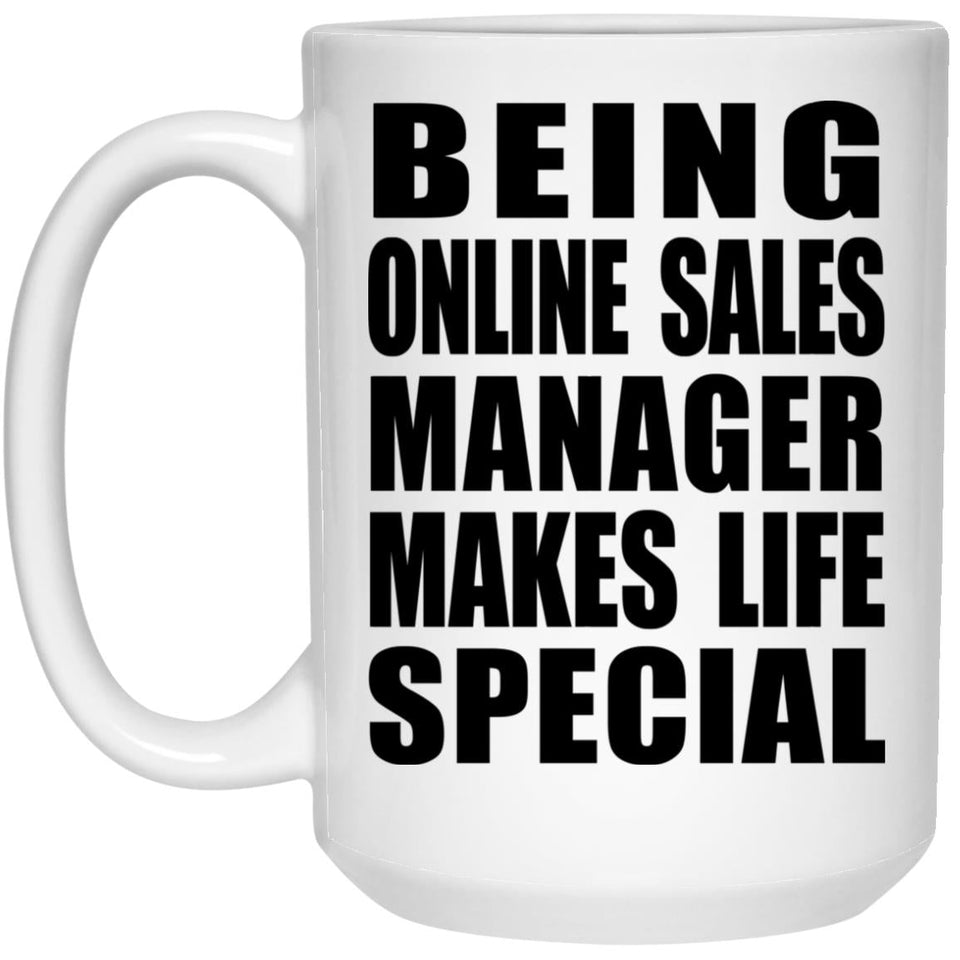 Being Online Sales Manager Makes Life Special - 15oz Coffee Mug