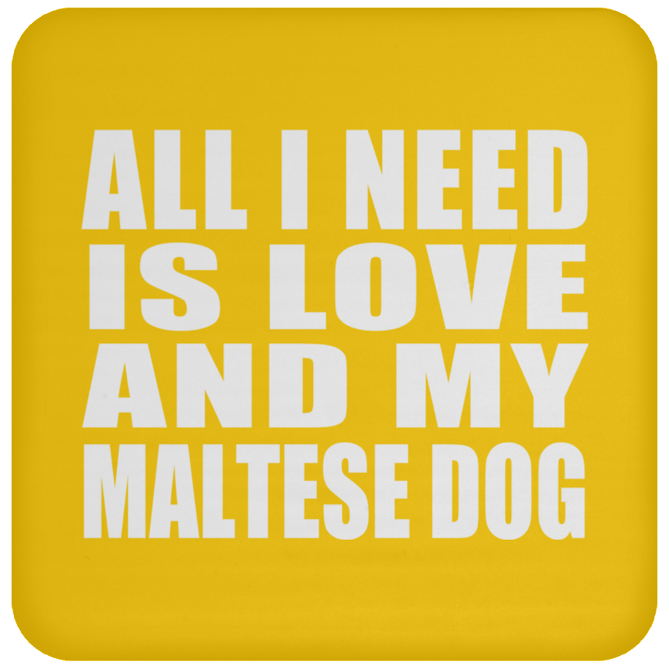 All I Need Is Love And My Maltese Dog - Drink Coaster