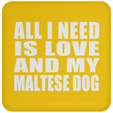 All I Need Is Love And My Maltese Dog - Drink Coaster