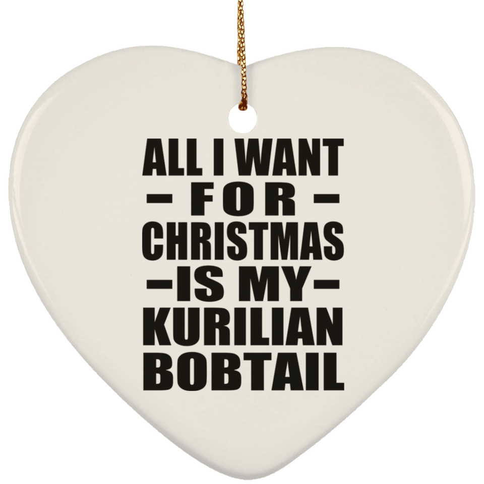 All I Want For Christmas Is My Kurilian Bobtail - Heart Ornament