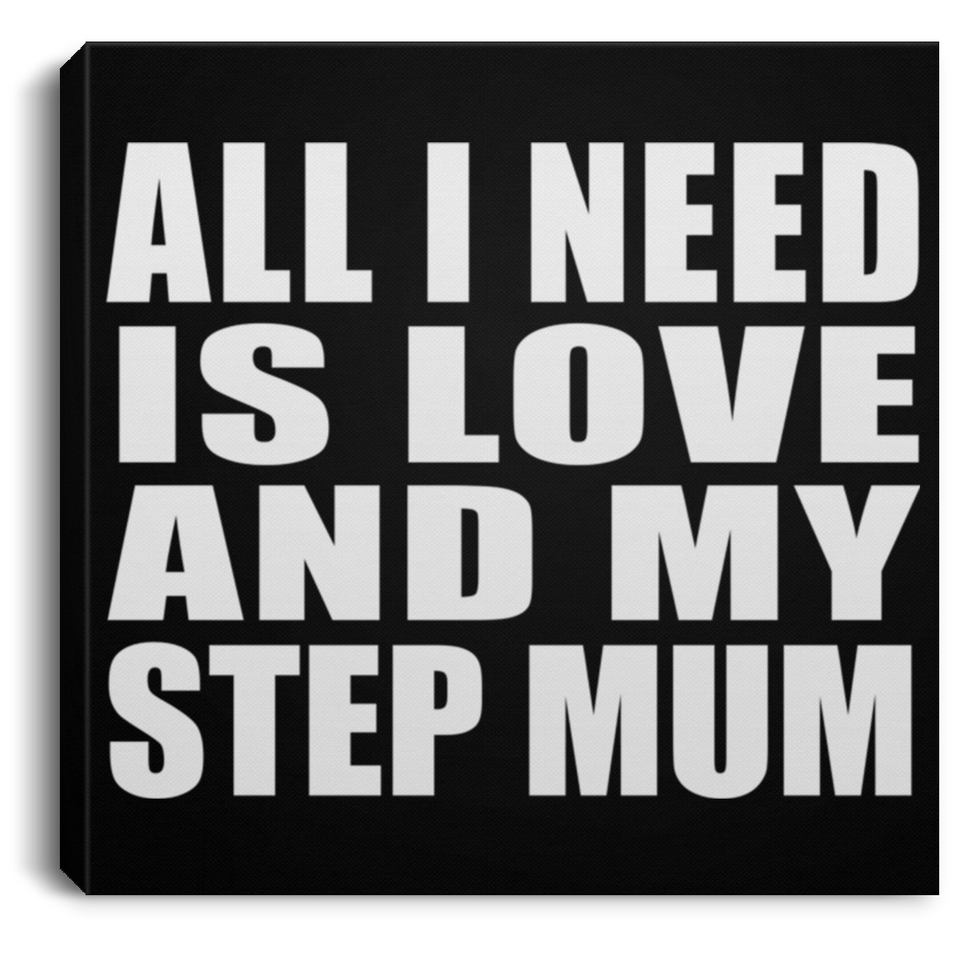 All I Need Is Love And My Step Mum - Canvas Square