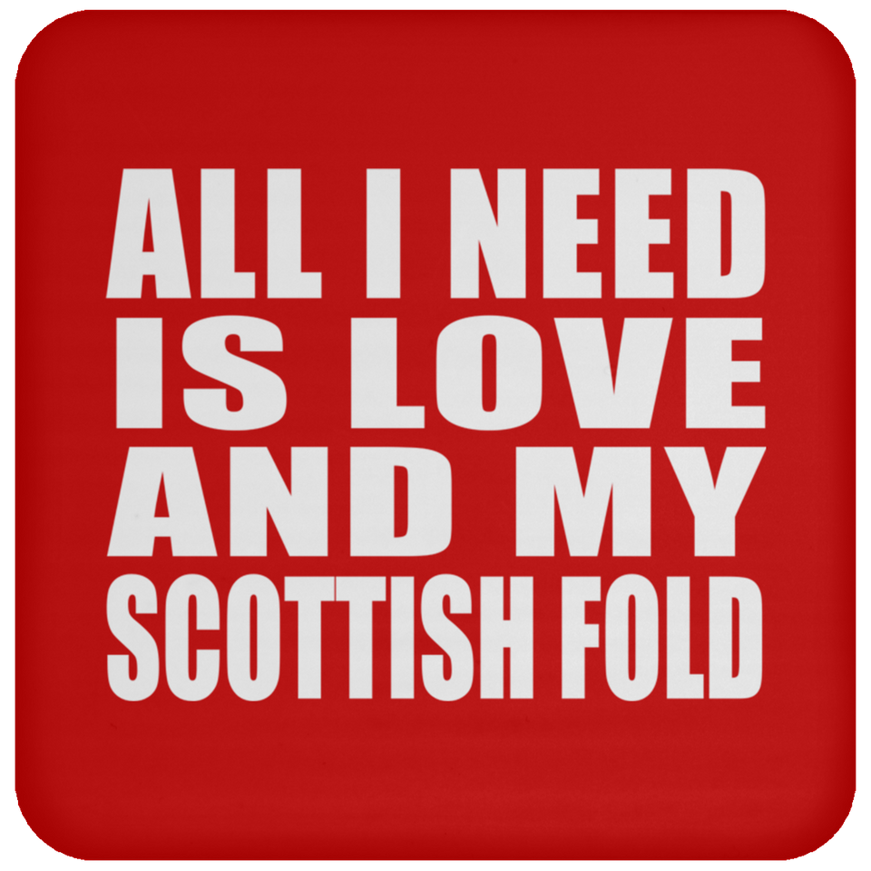 All I Need Is Love And My Scottish Fold - Drink Coaster