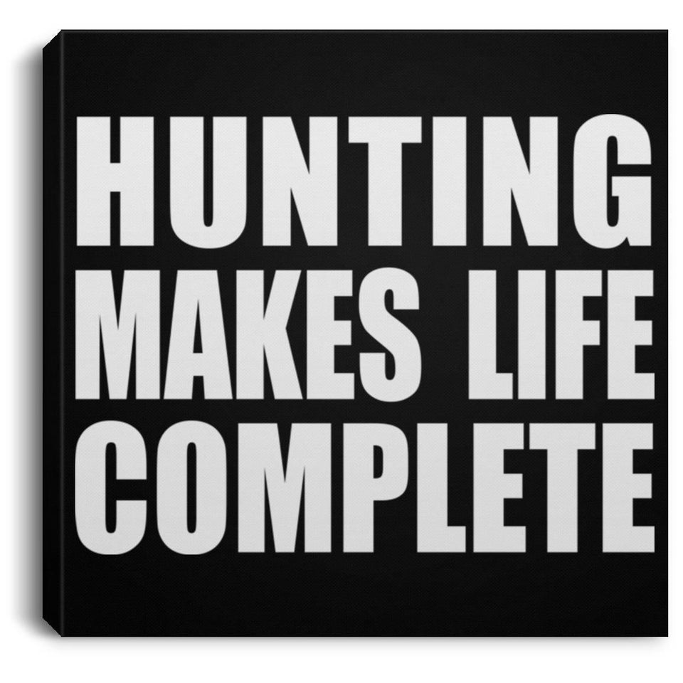 Hunting Makes Life Complete - Canvas Square