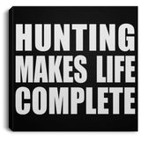 Hunting Makes Life Complete - Canvas Square