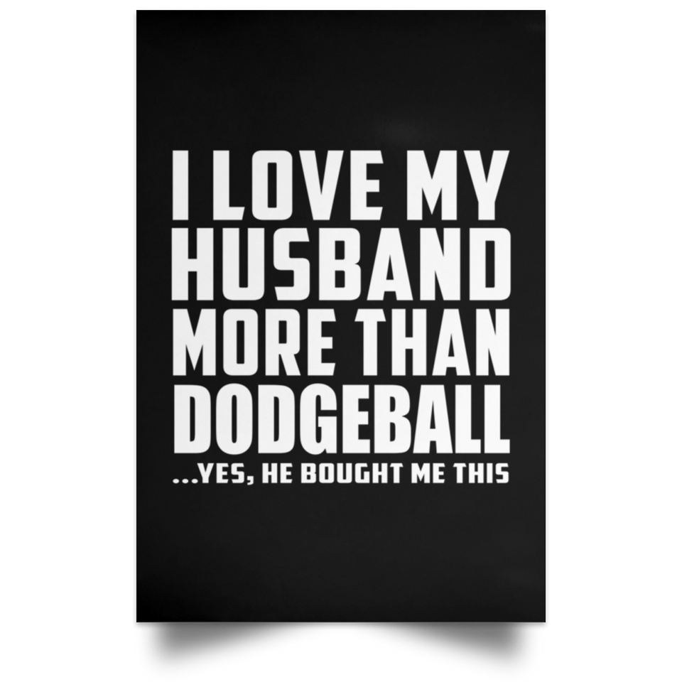 I Love My Husband More Than Dodgeball - Poster Portrait