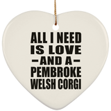 All I Need Is Love And A Pembroke Welsh Corgi - Heart Ornament