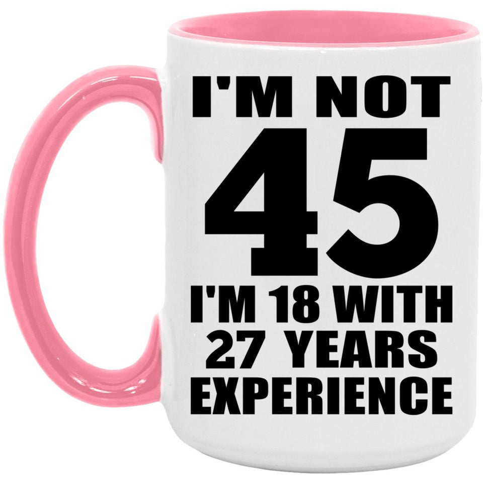 45th Birthday I'm Not 45 I'm 18 With 27 Years Experience - 15oz Accent Mug Pink