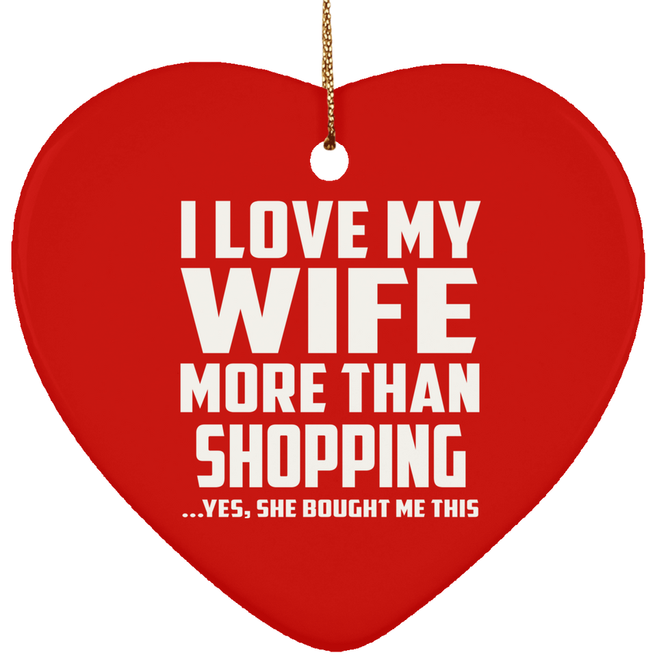 I Love My Wife More Than Shopping - Heart Ornament