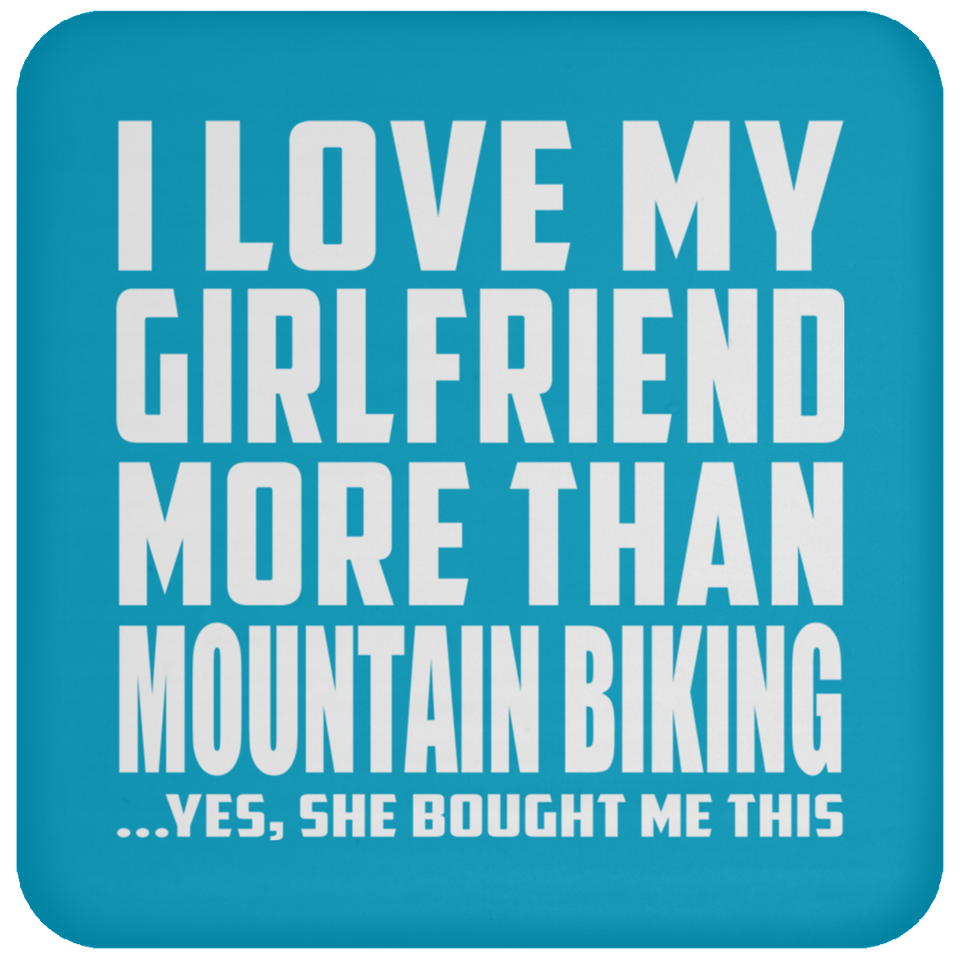 I Love My Girlfriend More Than Mountain Biking - Drink Coaster