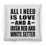 All I Need Is Love And A Irish Red And White Setter - Throw Pillow