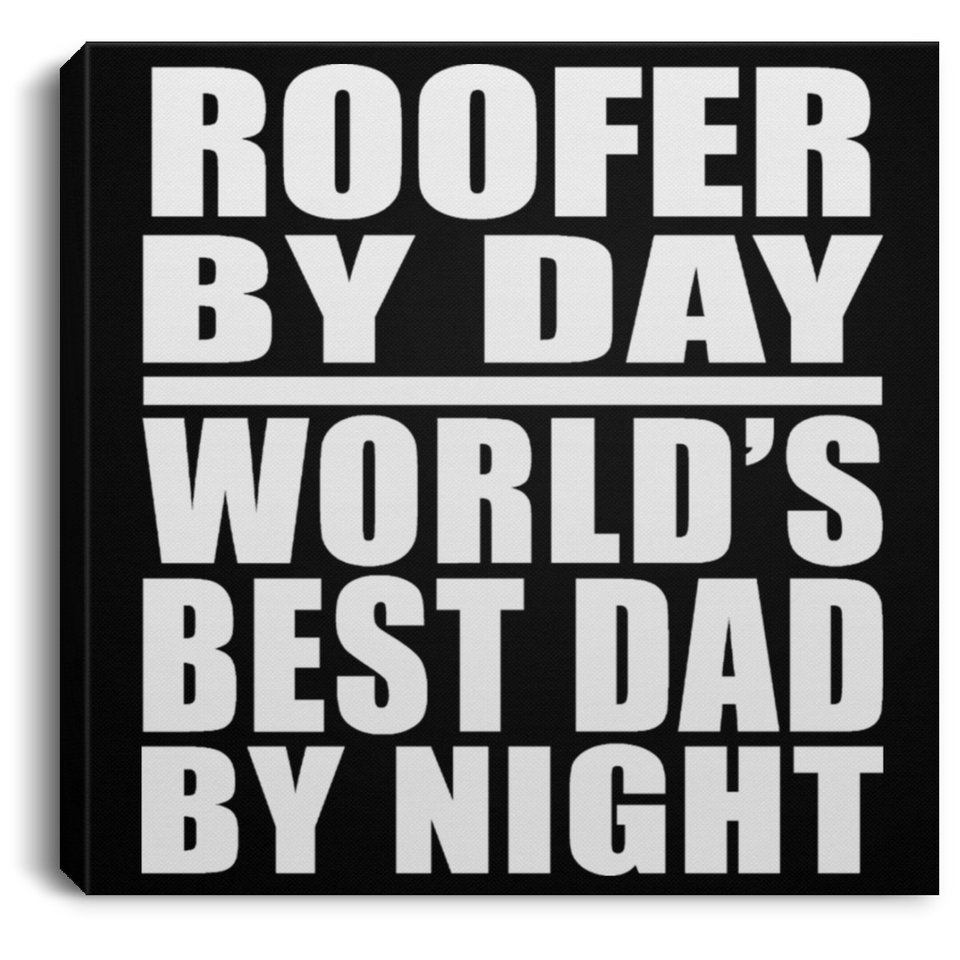 Roofer By Day World's Best Dad By Night - Canvas Square