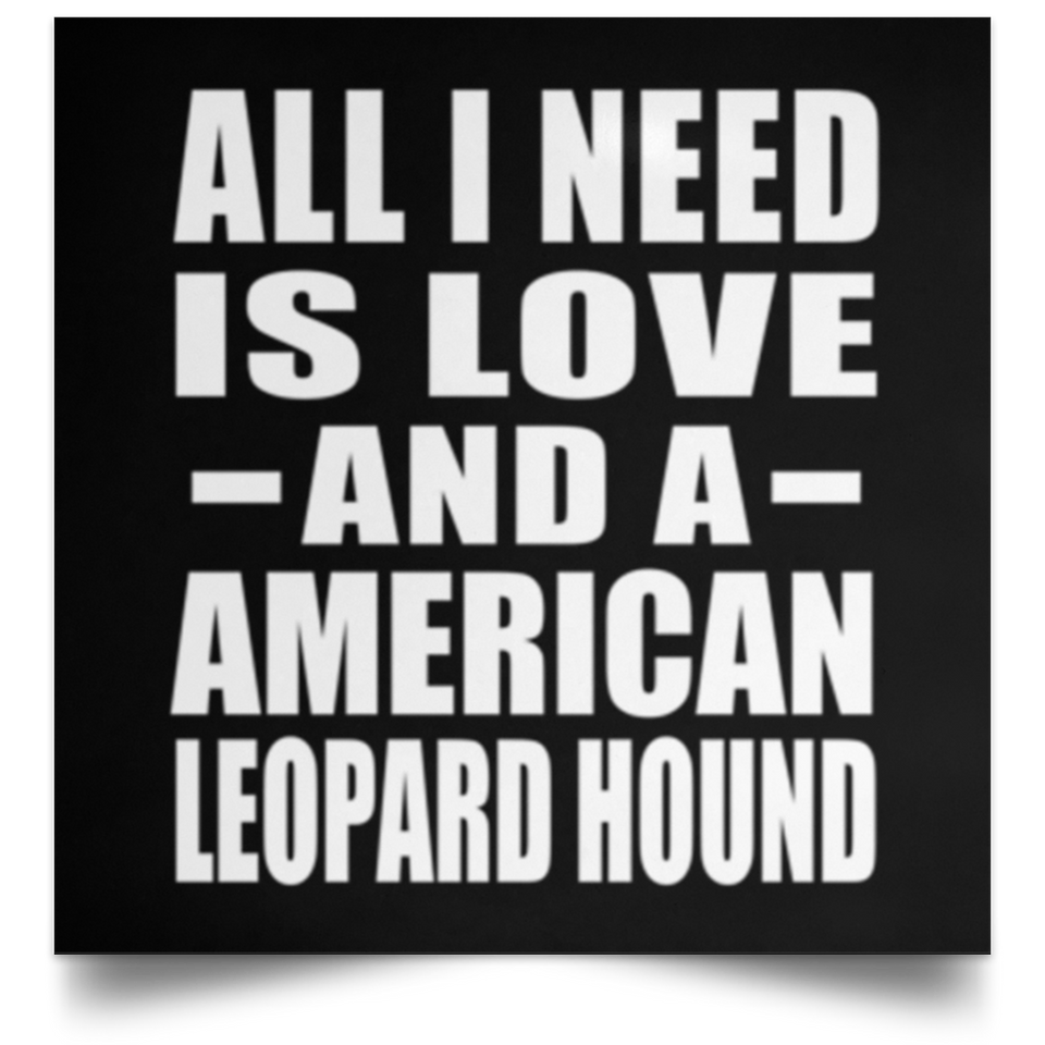 All I Need Is Love And A American Leopard Hound - Poster Square