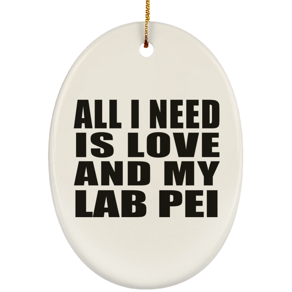 All I Need Is Love And My Lab Pei - Oval Ornament