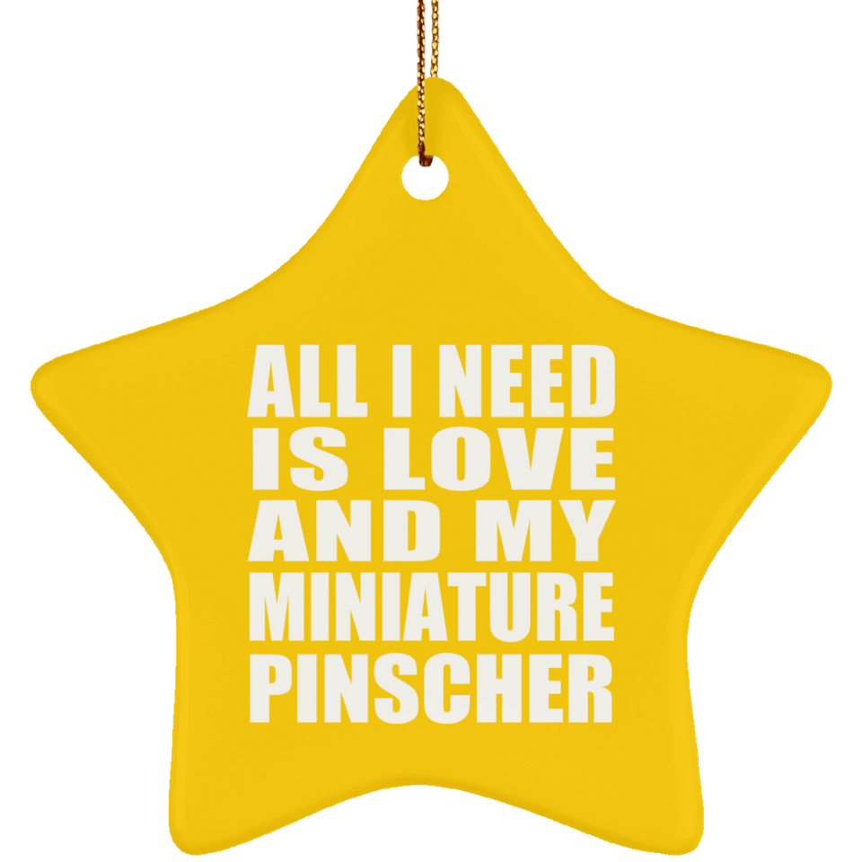 All I Need Is Love And My Miniature Pinscher - Star Ornament