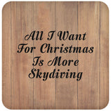 All I Want For Christmas Is More Skydiving - Drink Coaster C