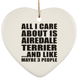 All I Care About Is Airedale Terrier - Heart Ornament