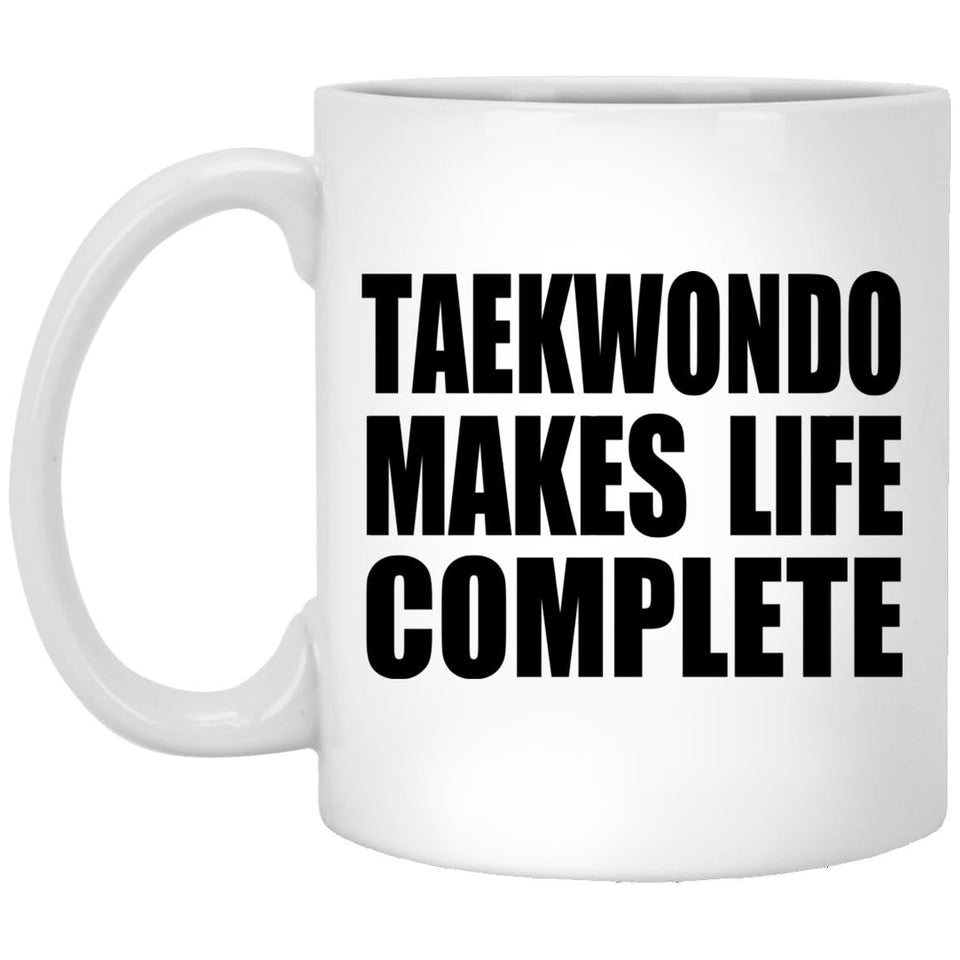 Taekwondo Makes Life Complete - 11oz Coffee Mug