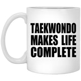 Taekwondo Makes Life Complete - 11oz Coffee Mug
