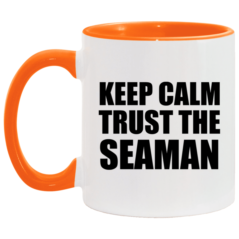 Keep Calm and Trust The Seaman - 11oz Accent Mug Orange