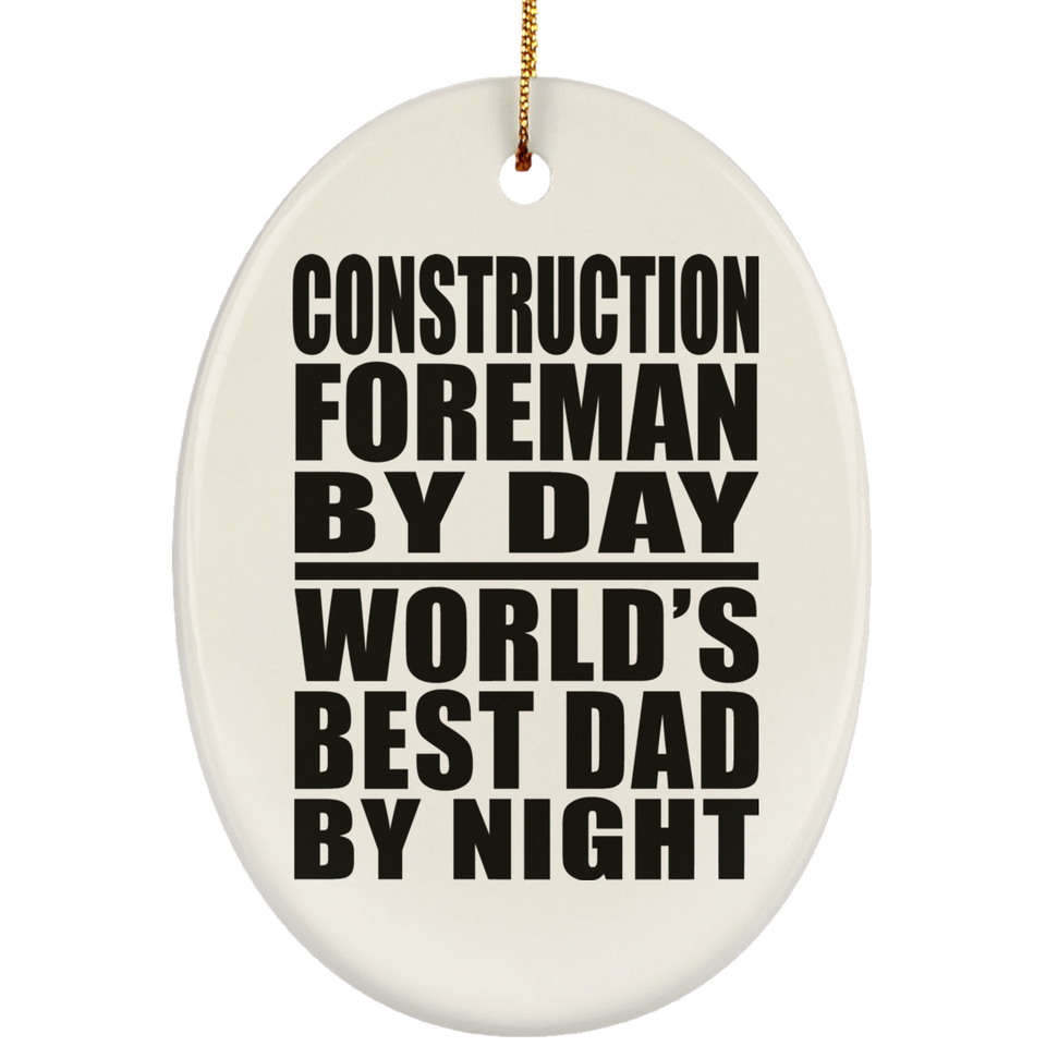 Construction Foreman By Day World's Best Dad By Night - Oval Ornament