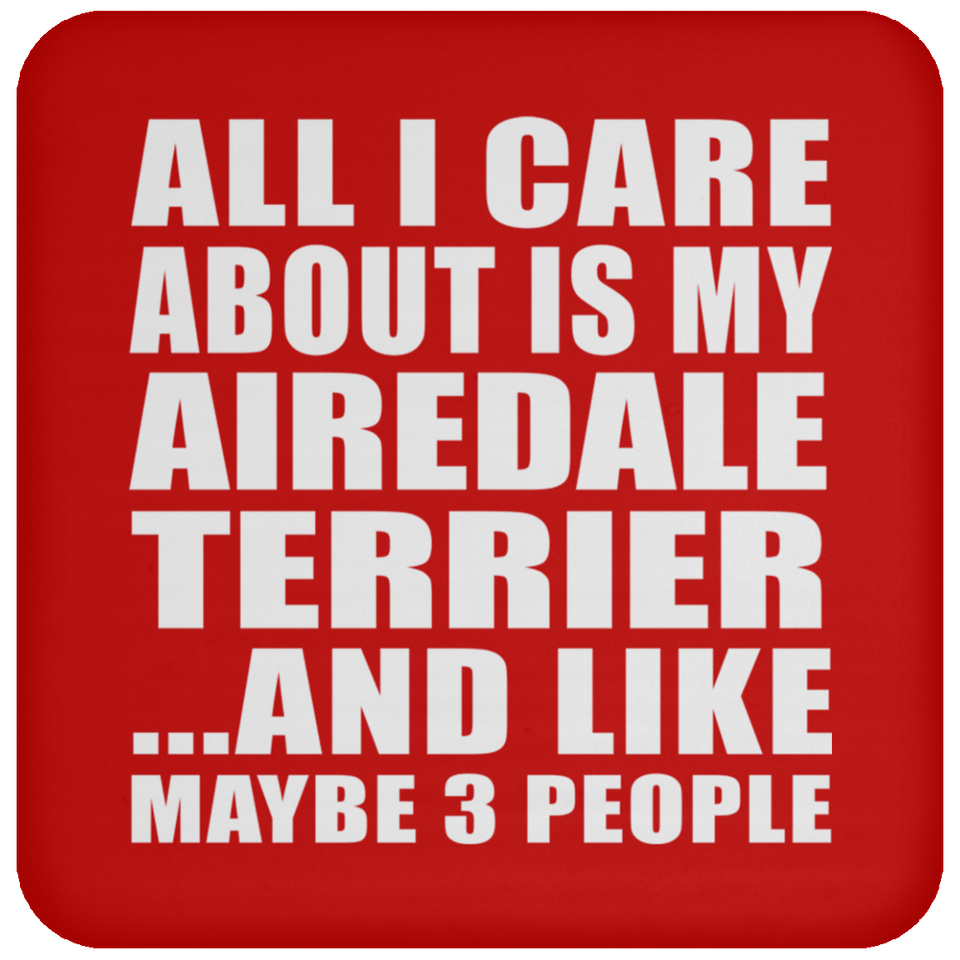 All I Care About Is My Airedale Terrier - Drink Coaster