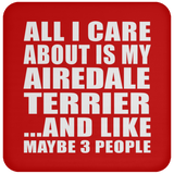 All I Care About Is My Airedale Terrier - Drink Coaster