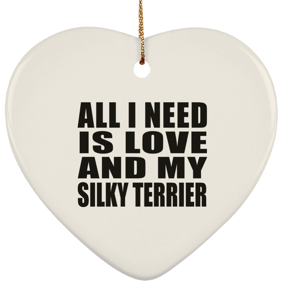 All I Need Is Love And My Silky Terrier - Heart Ornament