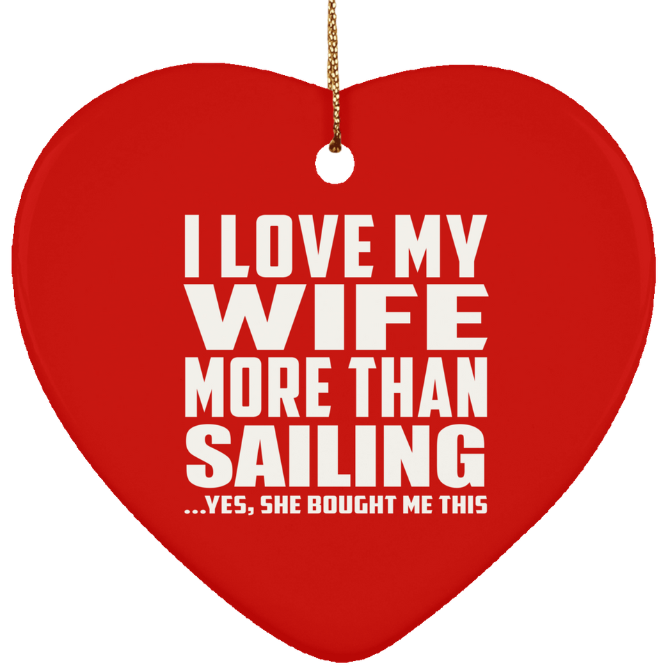 I Love My Wife More Than Sailing - Heart Ornament
