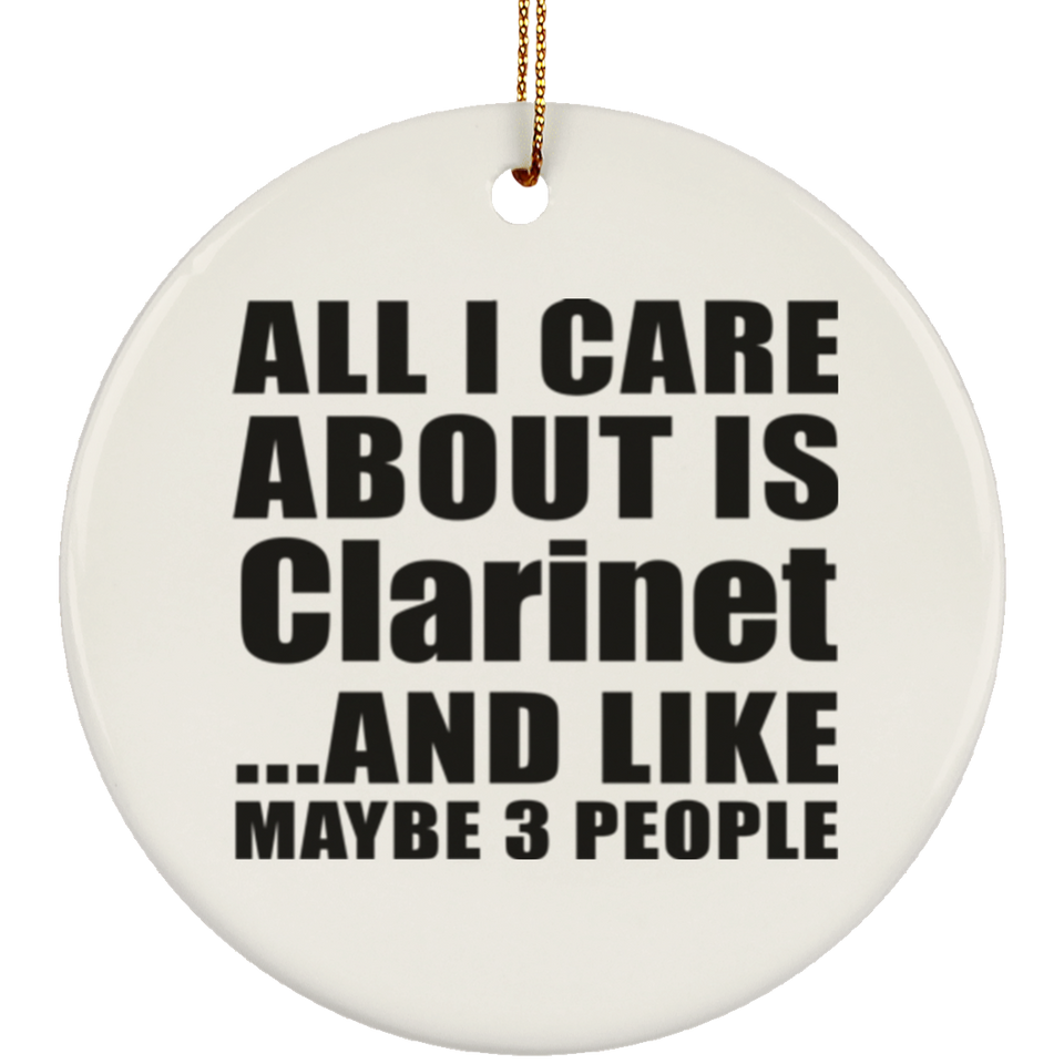All I Care About Is Clarinet - Circle Ornament
