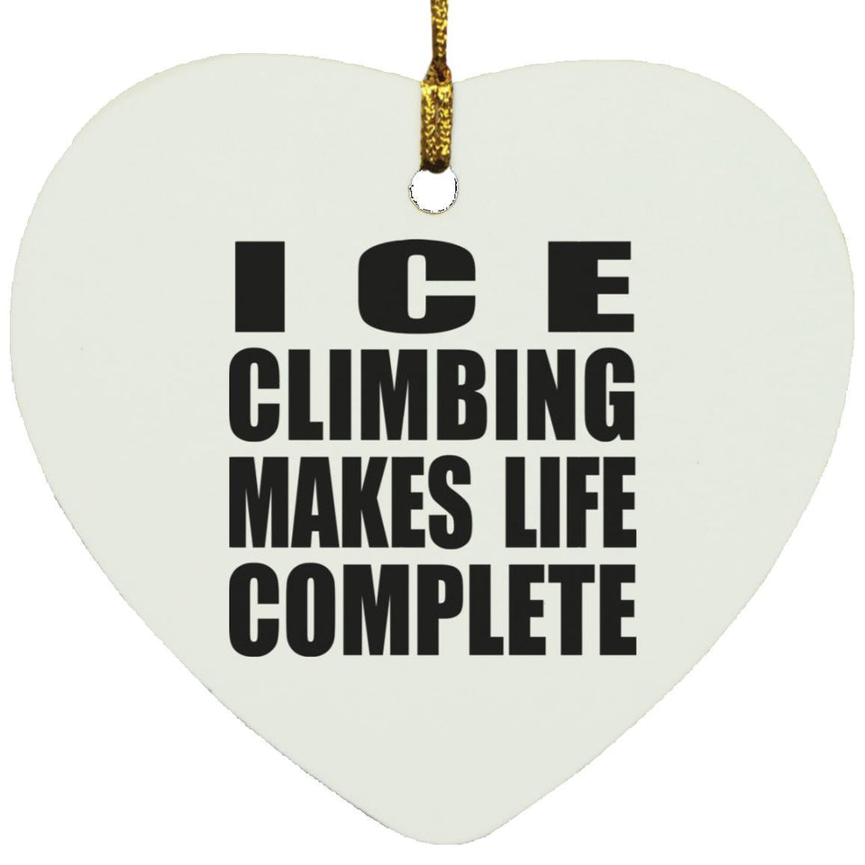 Ice Climbing Makes Life Complete - Heart Ornament