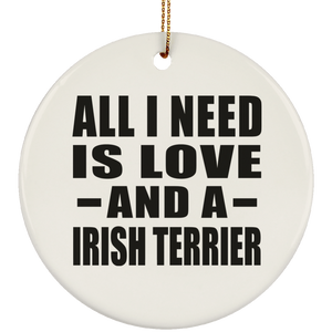 All I Need Is Love And A Irish Terrier - Circle Ornament