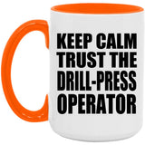 Keep Calm and Trust The Drill-Press Operator - 15oz Accent Mug Orange