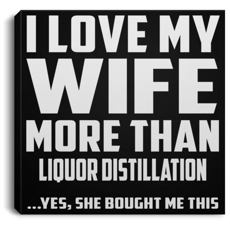 I Love My Wife More Than Liquor Distillation - Canvas Square